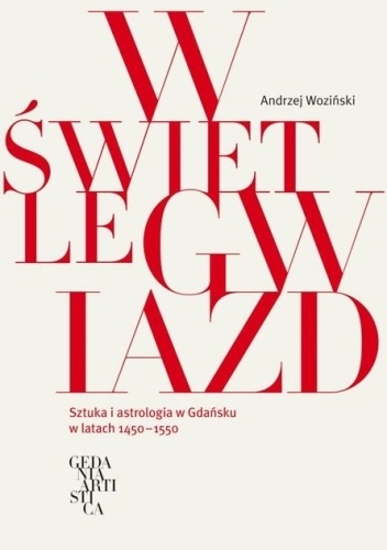 Okładka: Andrzej Woziński - W świetle gwiazd. Sztuka i astrologia w Gdańsku w latach 1450-1550