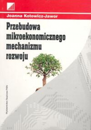 Okładka: Joanna Kotowicz-Jawor - Przebudowa mikroekonomicznego mechanizmu rozwoju