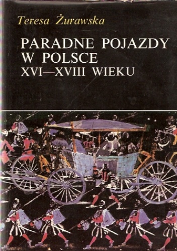 Okładka: Teresa Żurawska - Paradne pojazdy w Polsce XVI-XVIII wieku