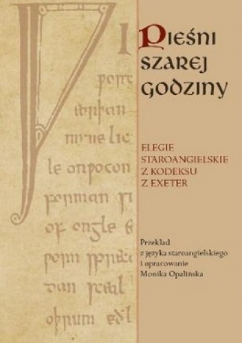 Okładka: Monika Opalińska - Pieśni szarej godziny. Elegie staroangielskie z kodeksu z Exeter