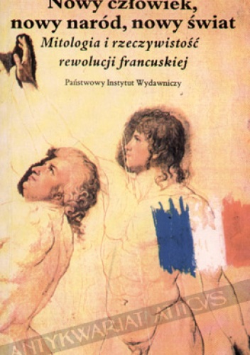 Okładka: Jan Baszkiewicz - Nowy człowiek, nowy naród, nowy świat: mitologia i rzeczywistość Rewolucji Francuskiej