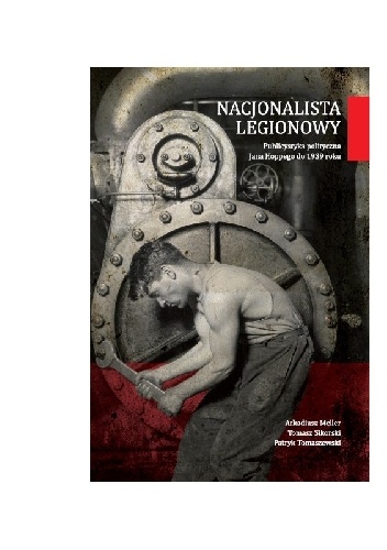 Okładka: Patryk Tomaszewski - Nacjonalista legionowy. Publicystyka polityczna Jana Hoppego do 1939 roku