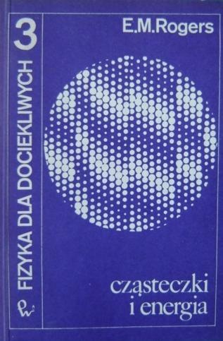 Okładka: E.M. Rogers - Fizyka dla dociekliwych. Cząsteczki i energia