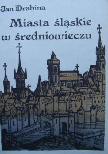 Okładka: Jan Drabina - Miasta śląskie w średniowieczu