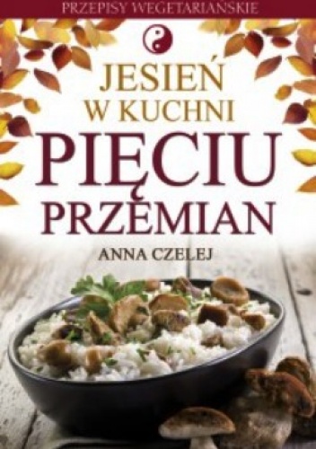 Okładka: Anna Czelej - Jesień w kuchni Pięciu Przemian. Przepisy wegetariańskie