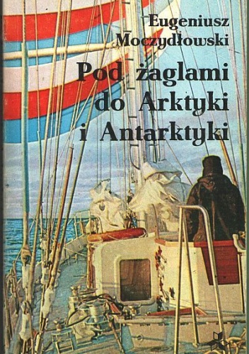 Okładka: Eugeniusz Moczydłowski - Pod żaglami do Arktyki i Antarktyki