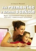 Okładka: Sharon Maxwell - Jak rozmawiać z dziećmi o seksie. Mądre wychowanie dzieci w świecie internetu i nowoczesnych technologii
