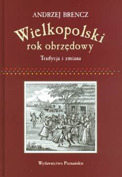 Okładka: Andrzej Brencz - Wielkopolski rok obrzędowy. Tradycja i zmiana