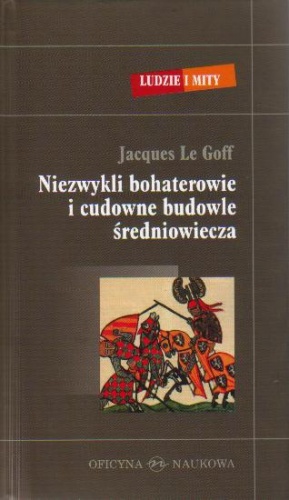 Okładka: Jacques Le Goff - Niezwykli bohaterowie i cudowne budowle średniowiecza