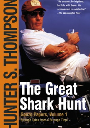Okładka: Hunter S. Thompson - The Great Shark Hunt: Strange Tales from a Strange Time