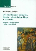 Okładka: Mateusz Goliński - Wrocławskie spisy zastawów, długów i mienia żydowskiego z 1453 roku. Studium z historii kredytu i kultury materialnej