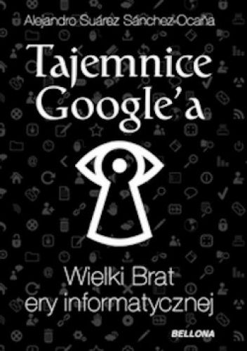 Okładka: Alejandro Suarez Sánchez-Ocaña - Tajemnice google'a. Wielki Brat ery informatycznej.
