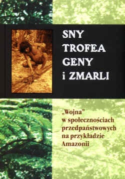 Okładka: Marvin Harris - Sny, trofea, geny i zmarli. "Wojna" w społecznościach przedpaństwowych na przykładzie Amazonii