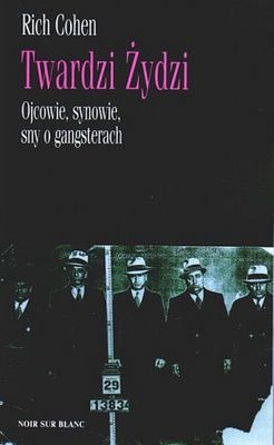Okładka: Rich Cohen - Twardzi Żydzi. Ojcowie, synowie, sny o gangsterach