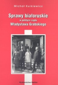 Okładka: Michał Kurkiewicz - Sprawy białoruskie w polityce rządu Władysława Grabskiego