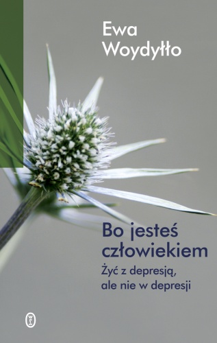 Okładka: Ewa Woydyłło - Bo jesteś człowiekiem, czyli jak żyć z depresją, ale nie w depresji