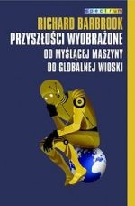 Okładka: Richard Barbrook - Przyszłości wyobrażone. Od myślącej maszyny do globalnej wioski