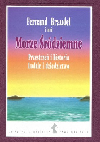 Okładka: Fernand Braudel - Morze Śródziemne. Przestrzeń i historia. Ludzie i dziedzictwo