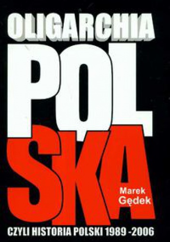 Okładka: Marek Gędek - Oligarchia polska czyli historia Polski 1989-2006