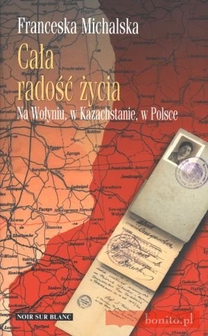 Okładka: Franceska Michalska - Cała radość życia. Na Wołyniu, w Kazachstanie, w Polsce
