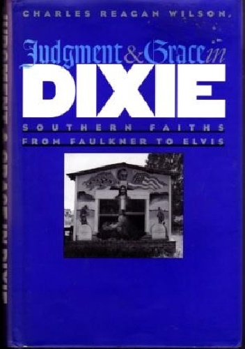 Okładka: Charles Reagan Wilson - Judgment and Grace in Dixie: Southern Faiths from Faulkner to Elvis