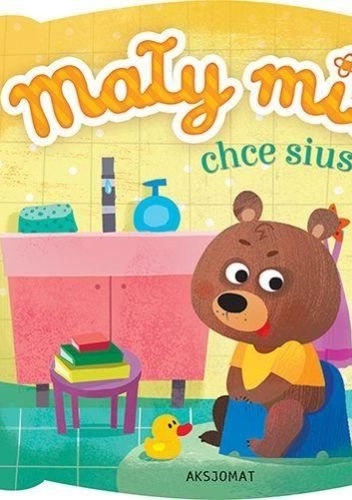Okładka:  praca zbiorowa - Mały miś chce siusiu