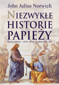 Okładka: John Julius Norwich - Niezwykłe historie papieży. Dzieje papieży od św. Piotra do Benedykta XVI