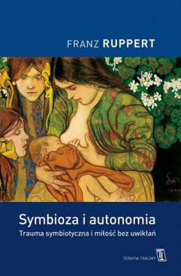 Okładka: Franz Ruppert - Symbioza i autonomia. Trauma symbiotyczna i miłość bez uwikłań