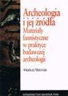 Okładka: Arkadiusz Marciniak - Archeologia i jej źródła : materiały faunistyczne w praktyce badawczej archeologii