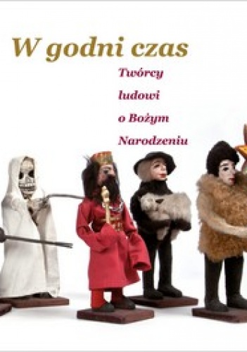 Okładka: Maria Michalczyk - W godni czas. Twórcy ludowi o Bożym Narodzeniu