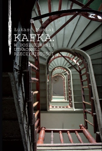 Okładka: Łukasz Musiał - Kafka. W poszukiwaniu utraconej rzeczywistości