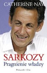 Okładka: Catherine Nay - Sarkozy: Pragnienie władzy