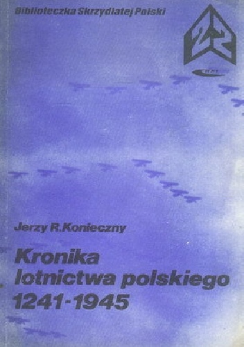 Okładka: Jerzy R. Konieczny - Kronika lotnictwa polskiego 1241 - 1945