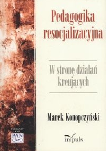Okładka: Marek Konopczyński - Pedagogika resocjalizacyjna. W stronę działań kreujących