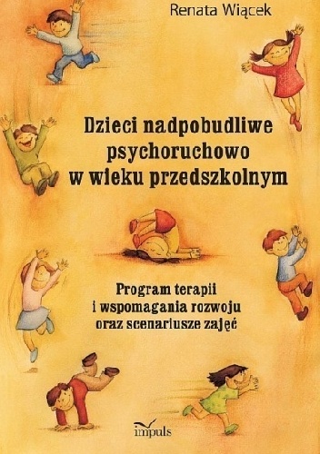 Okładka: Renata Wiącek - Dzieci nadpobudliwe psychoruchowo w wieku przedszkolnym Program terapii i wspomagania rozwoju oraz scenariusze zajęć