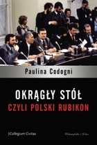 Okładka: Paulina Codogni - Okrągły Stół, czyli polski Rubikon