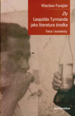 Okładka: Wacław Forajter - "Zły" Leopolda Tyrmanda jako literatura środka. Tekst i konteksty