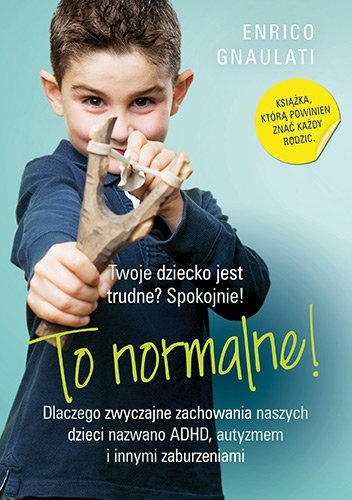 Okładka: Enrico Gnaulati - To normalne! Dlaczego zwyczajne zachowania naszych dzieci nazwano ADHD, autyzmem i innymi zaburzeniami