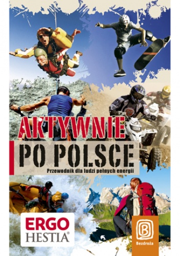 Okładka: Praca zbiorowa - Aktywnie po Polsce. Przewodnik dla ludzi pełnych energii. Wydanie 1