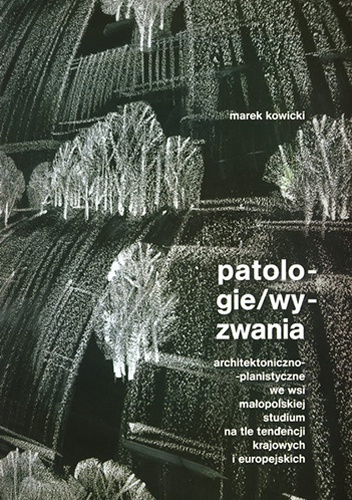 Okładka: Marek Kowicki - Patologie/wyzwania architektoniczno-planistyczne we wsi małopolskiej studium na tle tendencji krajowych i europejskich