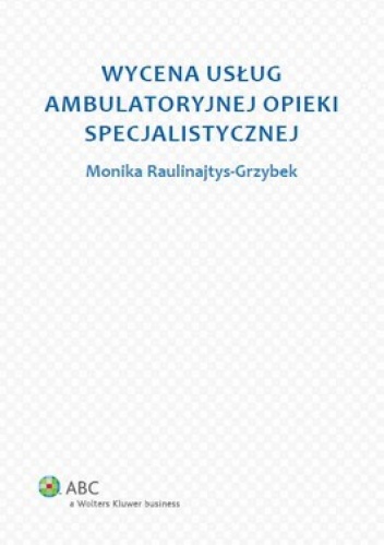 Okładka: Monika Raulinajtys-Grzybek - Wycena usług ambulatoryjnej opieki specjalistycznej