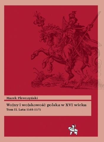 Okładka: Marek Plewczyński - Wojny i wojskowość polska w XVI wieku. Tom II. Lata 1548–1575