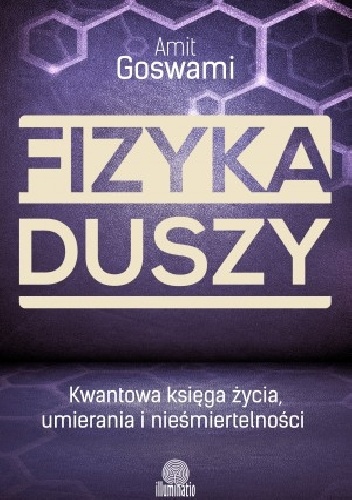 Okładka: Amit Goswami - Fizyka duszy. Kwantowa księga życia, umierania i nieśmiertelności