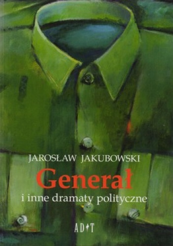 Okładka: Jarosław Jakubowski - Generał i inne dramaty polityczne
