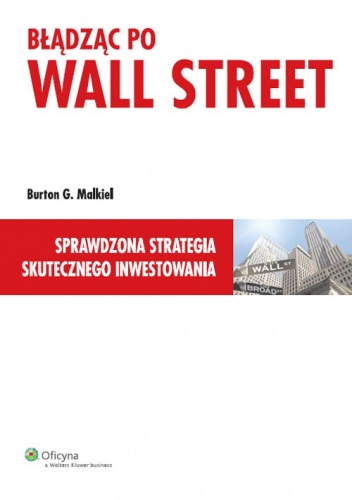 Okładka: Burton G. Malkiel - Błądząc po Wall Street. Sprawdzona strategia skutecznego inwestowania