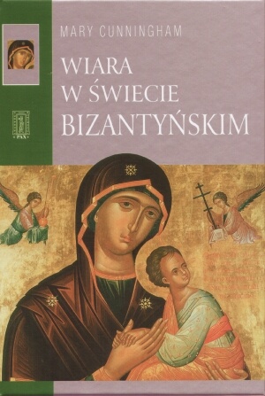 Okładka: Mary Cunningham - Wiara w świecie bizantyńskim