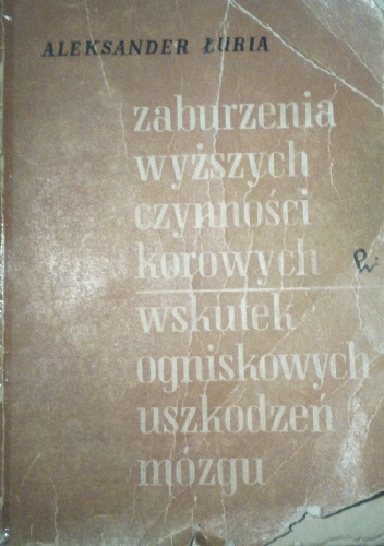 Okładka: Aleksander Łuria - Zaburzenia wyższych czynności korowych wskutek ogniskowych uszkodzeń mózgu. Podstawy neuropsychologii.