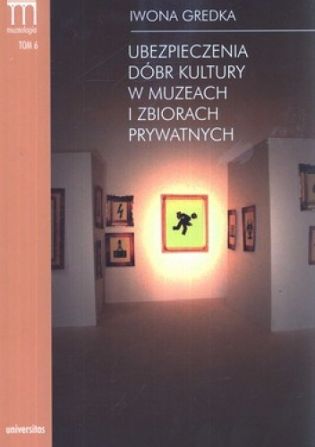 Okładka: Iwona Gredka - Ubezpieczenia Dóbr Kultury w Muzeach i Zbiorach Prywatnych. Tom 6