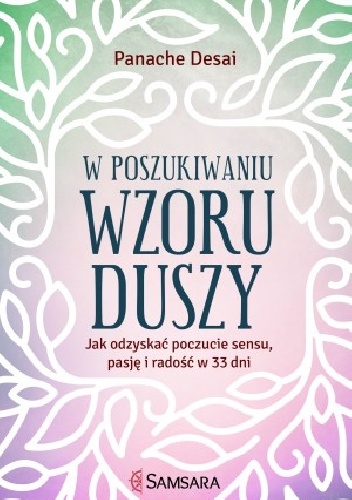Okładka: Panache Desai - W poszukiwaniu wzoru duszy. Jak odzyskać poczucie sensu, pasję i radość w 33 dni