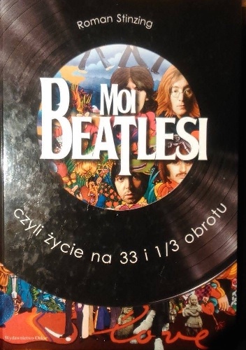 Okładka: Roman Stinzing - Moi Beatlesi, czyli życie na 33 i 1/3 obrotu